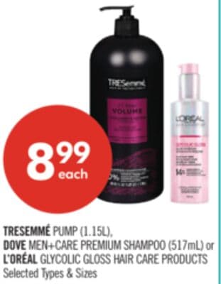 TRESEMME PUMP (1.15L). DOVE MEN + CARE PREMIUM SHAMPOO (517mL) or L'OREAL GLYCOLIC GLOSS HAIR CARE PRODUCTS
