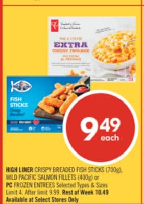 HIGH LINER CRISPY BREADED FISH STICK (700 G) WILD PACIFIC SALMON FILLETS (400 G) OR PC FROZEN ENTREES SELECTED TYPES & SIZES