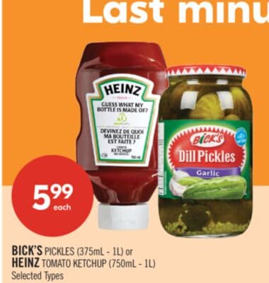 BICK'S PICKLES (375mL - 1L) or HEINZ TOMATO KETCHUP (750mL - 1L)