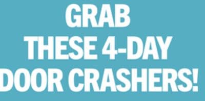 GRAB THESE 4-DAY DOOR CRASHERS!