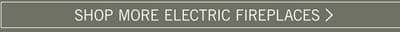 SHOP MORE ELECTRIC FIREPLACES