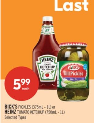 BICK'S PICKLES (375mL - 1L) or HEINZ TOMATO KETCHUP (750mL - 1L)
