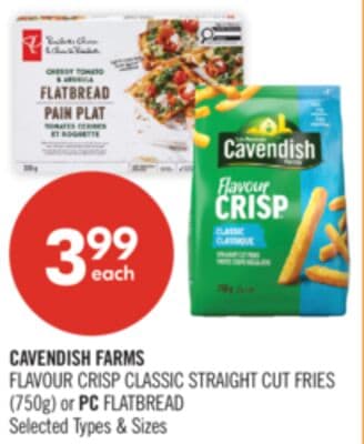CAVENDISH FARMS FLAVOUR CRISP CLASSIC STRAIGHT CUT FRIES (750g) or PC FLATBREAD
