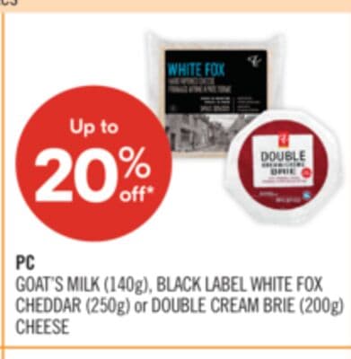 PC GOAT'S MILK (140g), BLACK LABEL WHITE FOX CHEDDAR (250g) or DOUBLE CREAM BRIE (200g) CHEESE