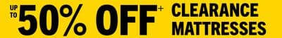 UP TO 50% OFF+ CLEARANCE MATTRESSES