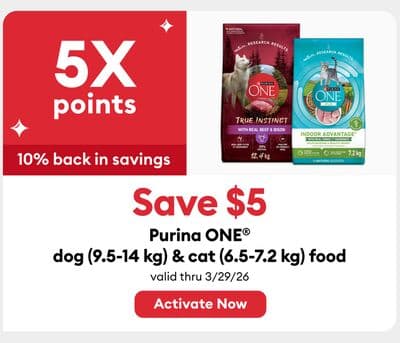 Earn 5X points Save $5 Purina ONE® dog (9.5-14 kg) & cat (6.5-7.2 kg) food