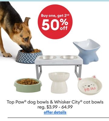 Buy one, get 2nd 50% off Top Paw® dog bowls & Whisker City® cat bowls