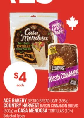 ACE BAKERY BISTRO BREAD LOAF (595g), COUNTRY HARVEST RAISIN CINNAMON BREAD (600g) or CASA MENDOSA TORTILLAS (10's)