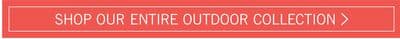 SHOP OUR ENTIRE OUTDOOR COLLECTION
