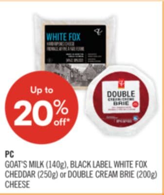 PC GOAT'S MILK (140g), BLACK LABEL WHITE FOX CHEDDAR (250g) or DOUBLE CREAM BRIE (200g) CHEESE