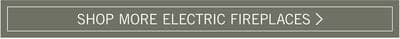 SHOP MORE ELECTRIC FIREPLACES
