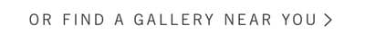 OR FIND A GALLERY NEAR YOU